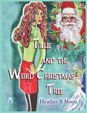 Tillie and the Weird Christmas Tree de Heather B Moon