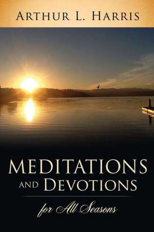 Meditations and Devotions for All Seasons de Arthur L. Harris