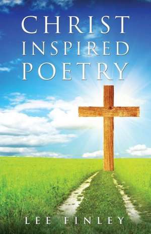 Christ Inspired Poetry de Lee Finley