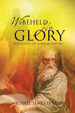 We Beheld His Glory de Michael James O'Brien