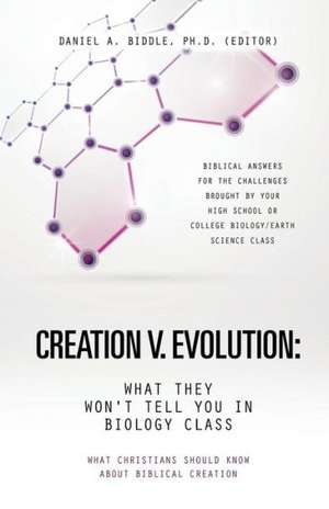 Creation V. Evolution: What They Won't Tell You in Biology Class de Ph. D. (Editor) Daniel a. Biddle