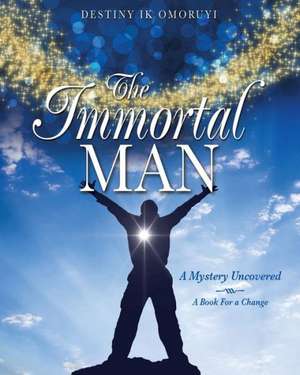 The Immortal Man de Destiny Ik Omoruyi