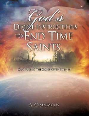 God's Divine Instructions to End Time Saints de A. C. Simmons