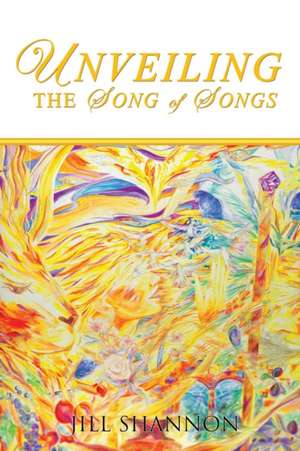 Unveiling the Song of Songs de Jill Shannon