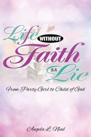 Life Without Faith Is a Lie de Angela L. Neal