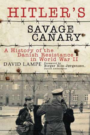 Hitler's Savage Canary: A History of the Danish Resistance in World War II de David Lampe