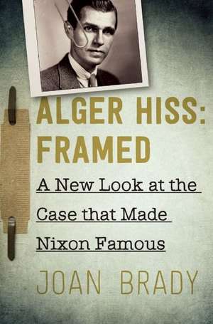 Alger Hiss: Framed: A New Look at the Case That Made Nixon Famous de Joan Brady