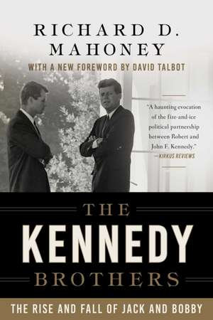 The Kennedy Brothers: The Rise and Fall of Jack and Bobby de Richard D. Mahoney