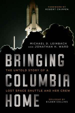 Bringing Columbia Home: The Untold Story of a Lost Space Shuttle and Her Crew de Michael D. Leinbach