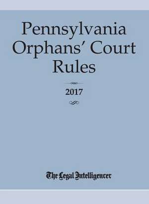 Pennsylvania Orphans' Court Rules 2017 de The Legal Intelligencer