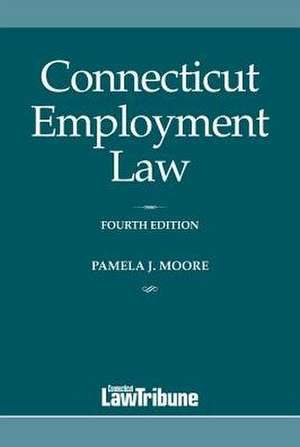 Connecticut Employment Law, 4th Edition de Pamela J. Moore