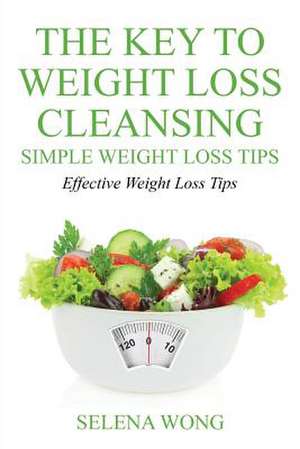 The Key to Weight Loss Cleansing de Selena Wong