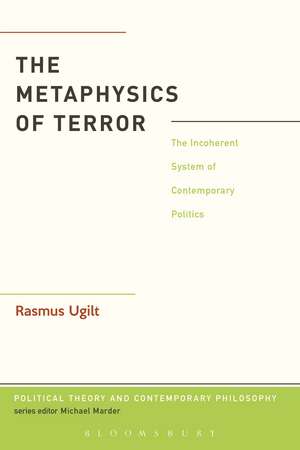 The Metaphysics of Terror: The Incoherent System of Contemporary Politics de Dr. Rasmus Ugilt