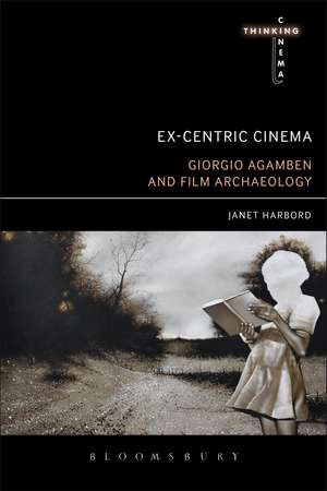 Ex-centric Cinema: Giorgio Agamben and Film Archaeology de Janet Harbord