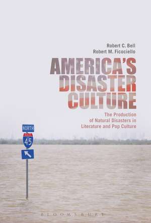 America's Disaster Culture: The Production of Natural Disasters in Literature and Pop Culture de Dr. Robert C. Bell