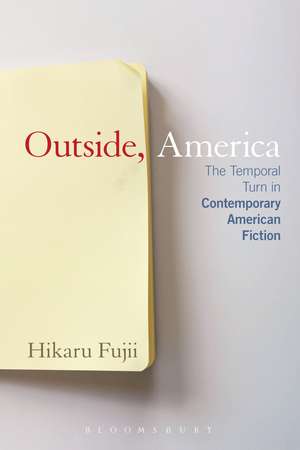 Outside, America: The Temporal Turn in Contemporary American Fiction de Dr. Hikaru Fujii