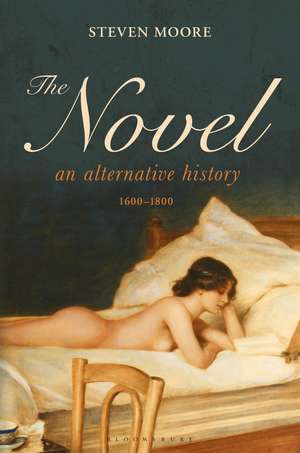 The Novel: An Alternative History, 1600-1800 de Dr Steven Moore