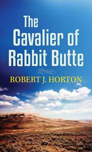 The Cavalier of Rabbit Butte de Robert J. Horton