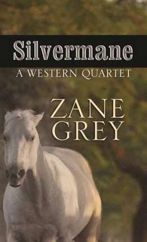 Silvermane: A Western Quartet de Zane Grey