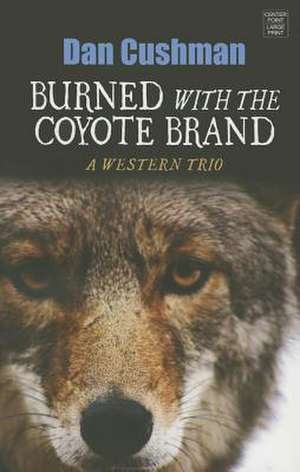 Burned with the Coyote Brand: A Western Trio de Dan Cushman