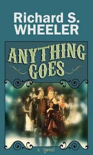 Anything Goes de Richard S. Wheeler