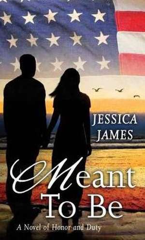 Meant to Be: A Novel of Honor and Duty de Jessica James