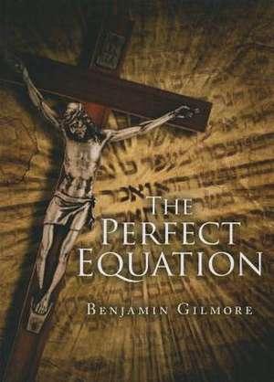 The Perfect Equation de Benjamin Gilmore