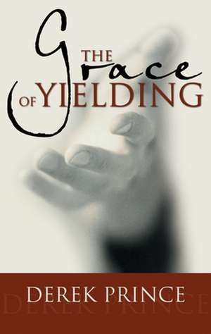 Grace of Yielding de Derek Prince