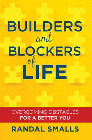 Builders and Blockers of Life: Overcoming Obstacles for a Better You de Randal Smalls