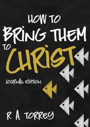 How to Bring Them to Christ (Journal Edition) de Ra Torrey