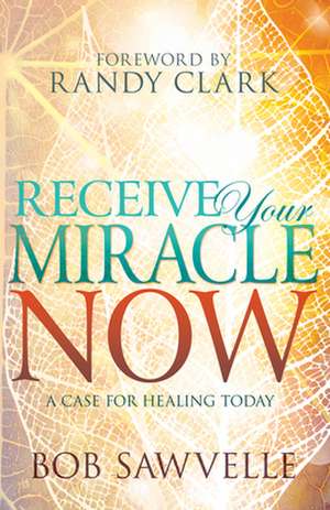 Receive Your Miracle Now de Bob Sawvelle