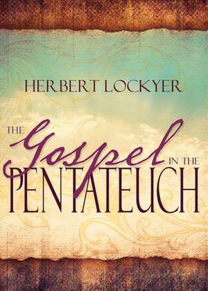 The Gospel in the Pentateuch de Herbert Lockyer