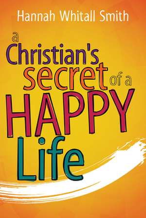 A Christian's Secret of a Happy Life de Hannah Whitall Smith