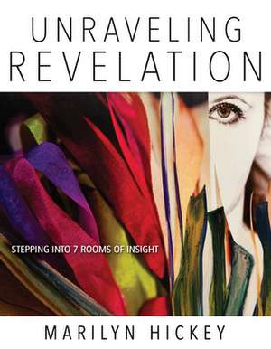 Unraveling Revelation: Stepping Into Seven Rooms of Insight de Marilyn Hickey