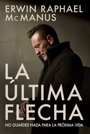 La Última Flecha de Erwin Raphael McManus