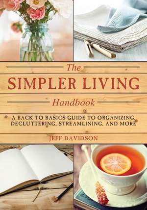 Simpler Living Handbook: A Back to Basics Guide to Organizing, Decluttering, Streamlining, and More de Jeff Davidson