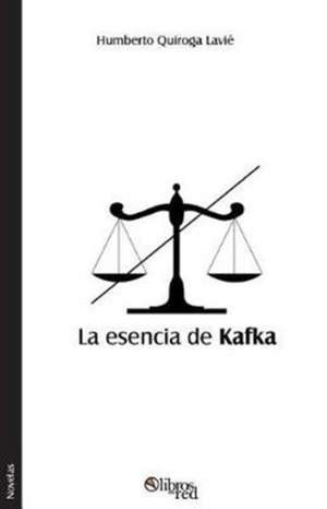 La esencia de Kafka de Humberto Quiroga Lavie