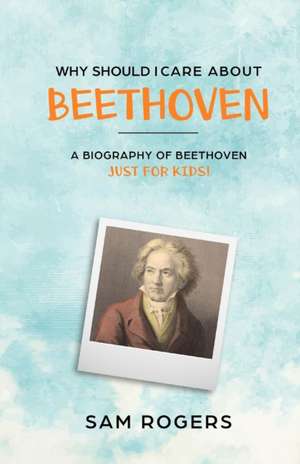 Why Should I Care About Beethoven de Sam Rogers