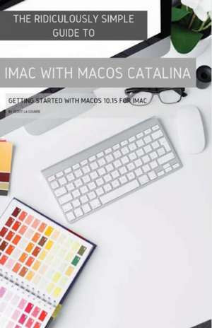 The Ridiculously Simple Guide to iMac with MacOS Catalina de Scott La Counte