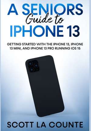 A Seniors Guide to iPhone 13 de Scott La Counte