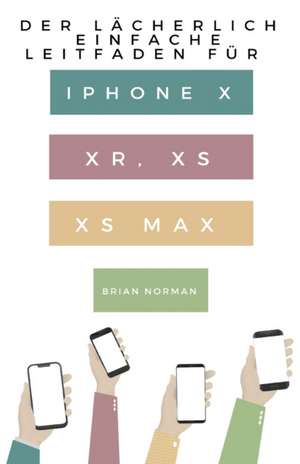 Norman, B: Lächerlich Einfache Leitfaden für iPhone X, XR, X