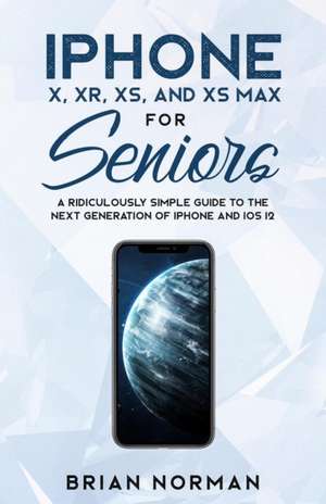 iPhone X, XR, XS, and XS Max for Seniors de Brian Norman