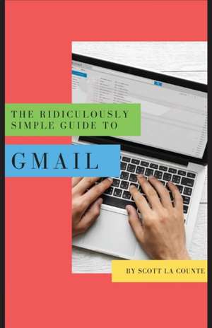 The Ridiculously Simple Guide to Gmail de Scott La Counte