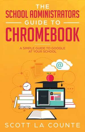 The School Administrators Guide to Chromebook de Scott La Counte