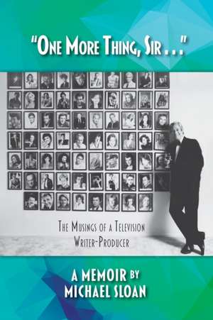 "One More Thing, Sir . . ." - The Musings of a Television Writer-Producer de Michael Sloan