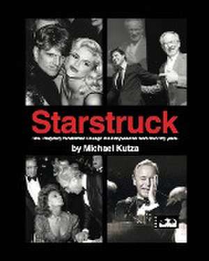 Starstruck - How I Magically Transformed Chicago into Hollywood for More Than Fifty Years de Michael Kutza