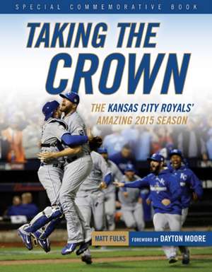 Taking the Crown: The Kansas City Royals' Amazing 2015 Season de Triumph Books