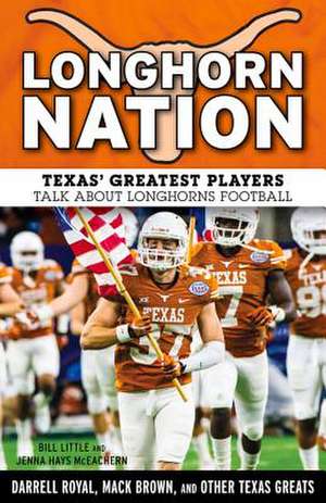 Longhorn Nation: Texas' Greatest Players Talk about Longhorns Football de Bill Little