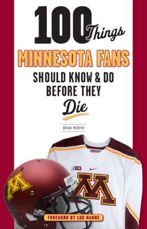 100 Things Minnesota Fans Should Know & Do Before They Die de Brian Murphy