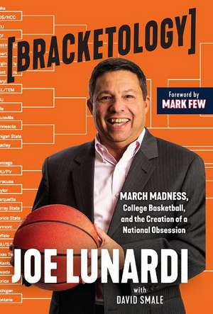 Bracketology: March Madness, College Basketball, and the Creation of a National Obsession de Joe Lunardi